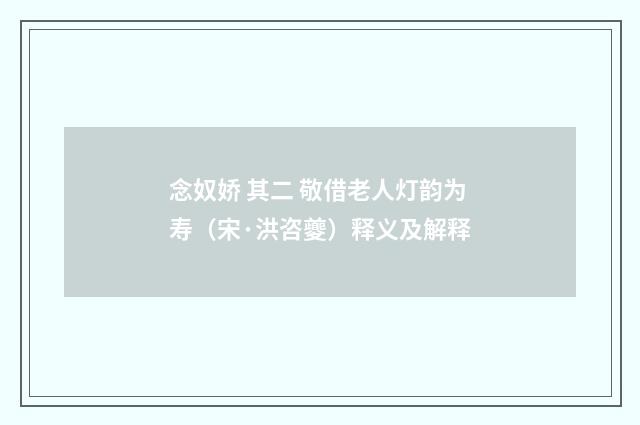 念奴娇 其二 敬借老人灯韵为寿（宋·洪咨夔）释义及解释