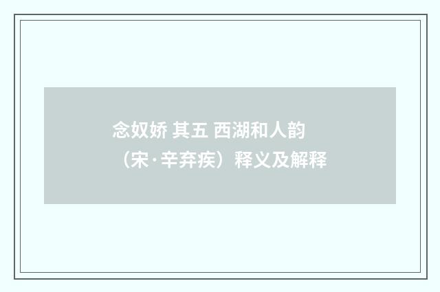 念奴娇 其五 西湖和人韵（宋·辛弃疾）释义及解释