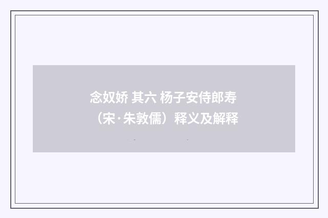念奴娇 其六 杨子安侍郎寿（宋·朱敦儒）释义及解释