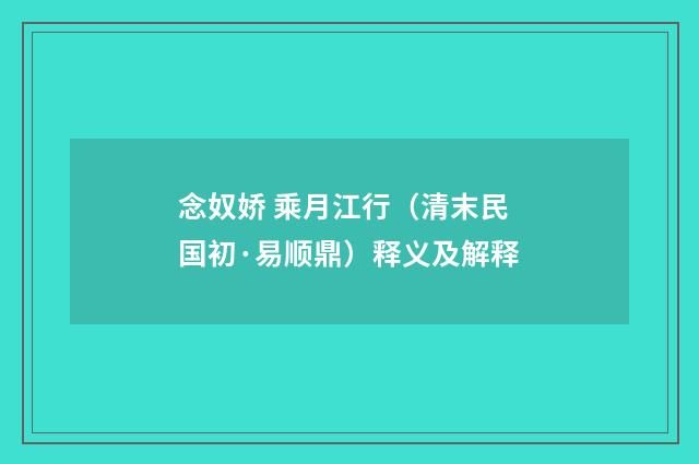 念奴娇 乘月江行（清末民国初·易顺鼎）释义及解释