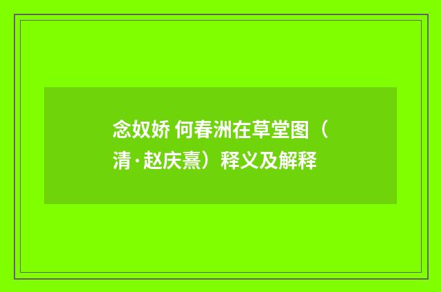 念奴娇 何春洲在草堂图（清·赵庆熹）释义及解释