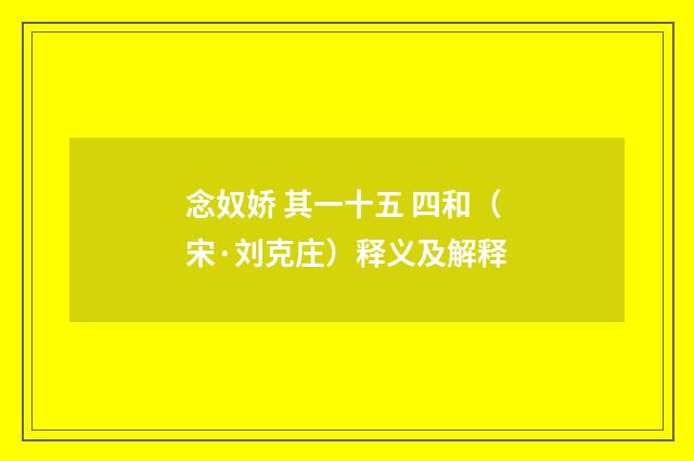 念奴娇 其一十五 四和（宋·刘克庄）释义及解释