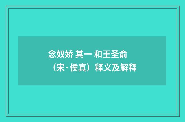 念奴娇 其一 和王圣俞（宋·侯寘）释义及解释