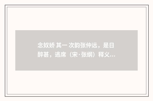 念奴娇 其一 次韵张仲远，是日醉甚，逃席（宋·张纲）释义及解释