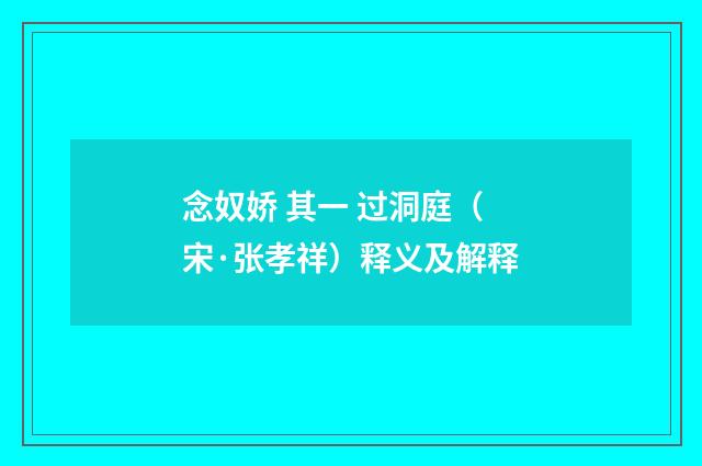 念奴娇 其一 过洞庭（宋·张孝祥）释义及解释