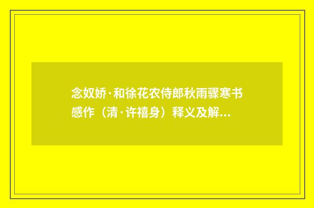 念奴娇·和徐花农侍郎秋雨骤寒书感作（清·许禧身）释义及解释