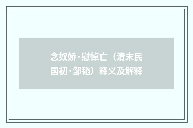 念奴娇·慰悼亡（清末民国初·邹韬）释义及解释