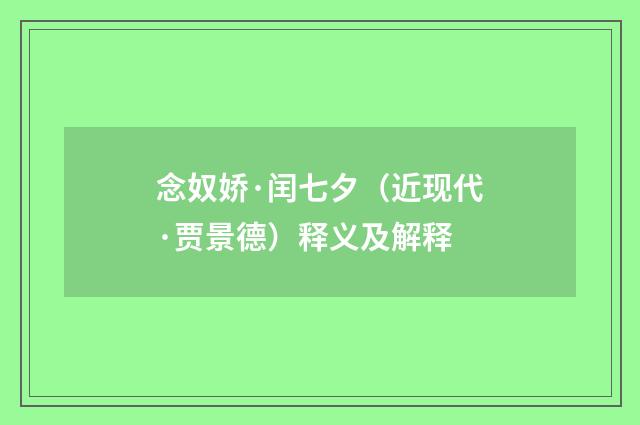 念奴娇·闰七夕（近现代·贾景德）释义及解释