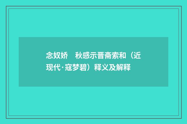 念奴娇　秋感示晋斋索和（近现代·寇梦碧）释义及解释