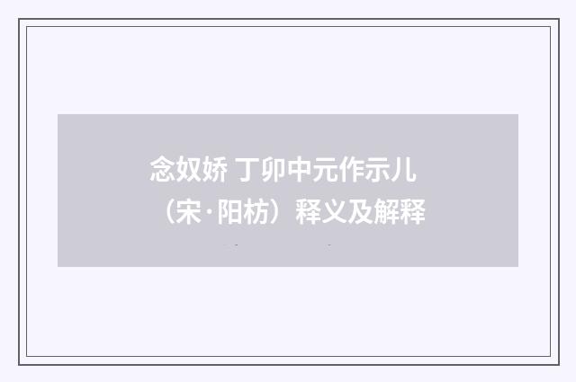 念奴娇 丁卯中元作示儿（宋·阳枋）释义及解释