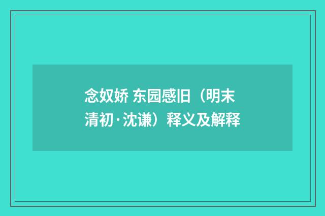 念奴娇 东园感旧（明末清初·沈谦）释义及解释
