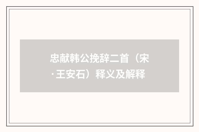 忠献韩公挽辞二首（宋·王安石）释义及解释