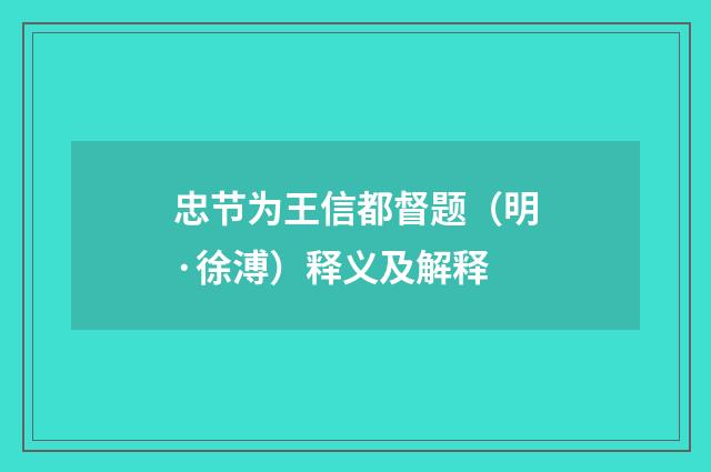 忠节为王信都督题（明·徐溥）释义及解释