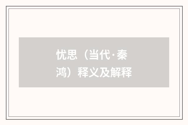 忧思（当代·秦鸿）释义及解释