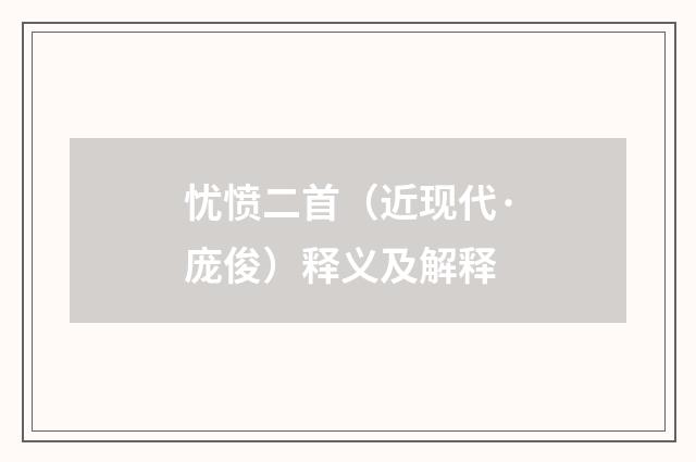 忧愤二首（近现代·庞俊）释义及解释