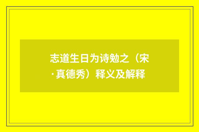 志道生日为诗勉之（宋·真德秀）释义及解释