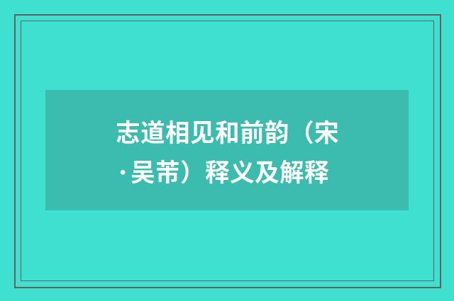 志道相见和前韵（宋·吴芾）释义及解释