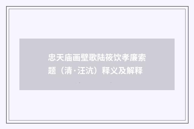 忠天庙画壁歌陆筱饮孝廉索题（清·汪沆）释义及解释