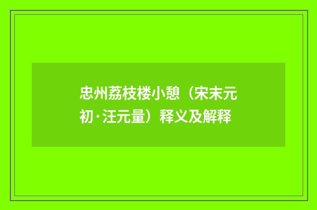 忠州荔枝楼小憩（宋末元初·汪元量）释义及解释