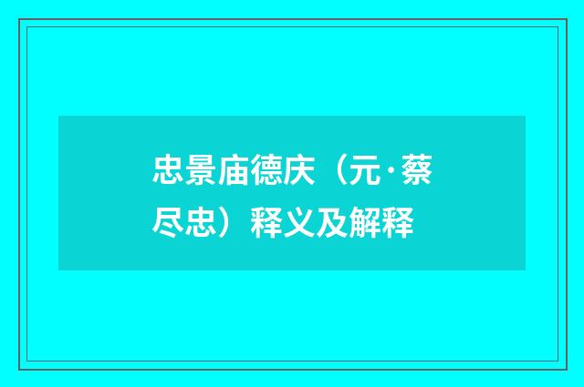 忠景庙德庆（元·蔡尽忠）释义及解释