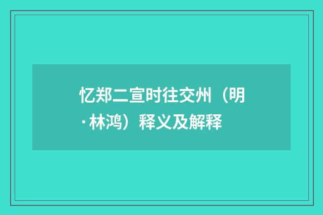 忆郑二宣时往交州（明·林鸿）释义及解释