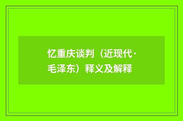 忆重庆谈判（近现代·毛泽东）释义及解释