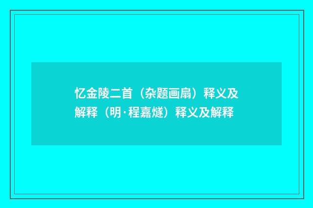 忆金陵二首（杂题画扇）释义及解释（明·程嘉燧）释义及解释