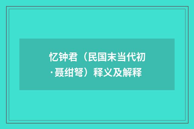 忆钟君（民国末当代初·聂绀弩）释义及解释