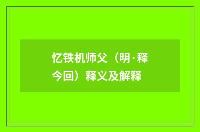 忆铁机师父（明·释今回）释义及解释