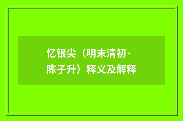忆银尖（明末清初·陈子升）释义及解释