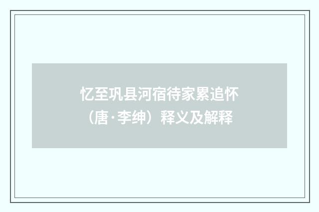 忆至巩县河宿待家累追怀（唐·李绅）释义及解释