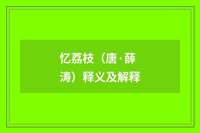 忆荔枝（唐·薛涛）释义及解释