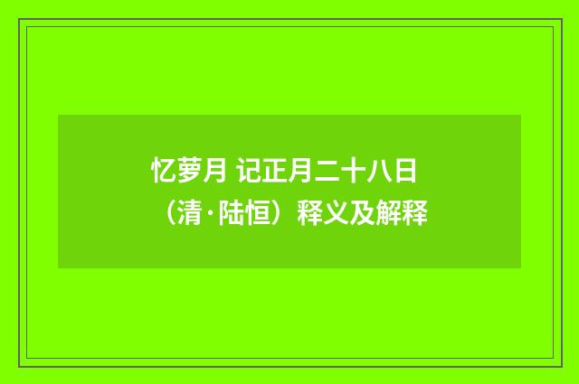 忆萝月 记正月二十八日（清·陆恒）释义及解释