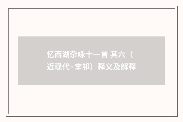 忆西湖杂咏十一首 其六（近现代·李祁）释义及解释