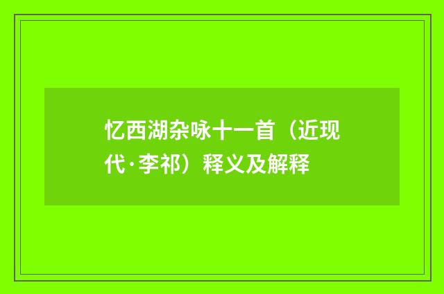 忆西湖杂咏十一首（近现代·李祁）释义及解释