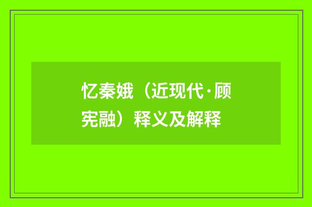 忆秦娥（近现代·顾宪融）释义及解释
