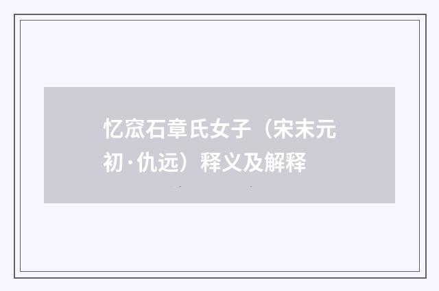 忆窊石章氏女子（宋末元初·仇远）释义及解释