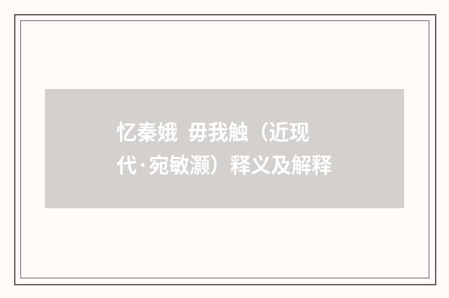 忆秦娥 毋我触（近现代·宛敏灏）释义及解释