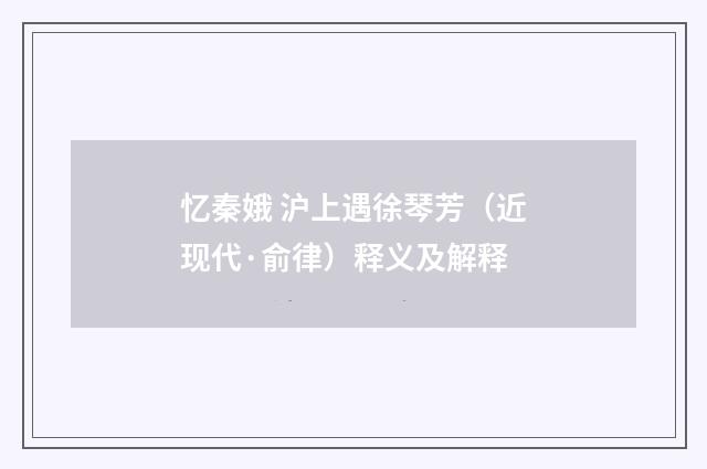 忆秦娥 沪上遇徐琴芳（近现代·俞律）释义及解释