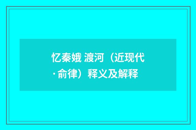 忆秦娥 渡河（近现代·俞律）释义及解释