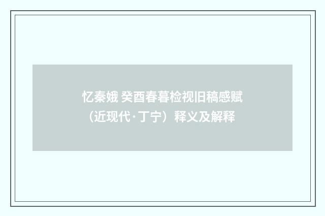 忆秦娥 癸酉春暮检视旧稿感赋（近现代·丁宁）释义及解释