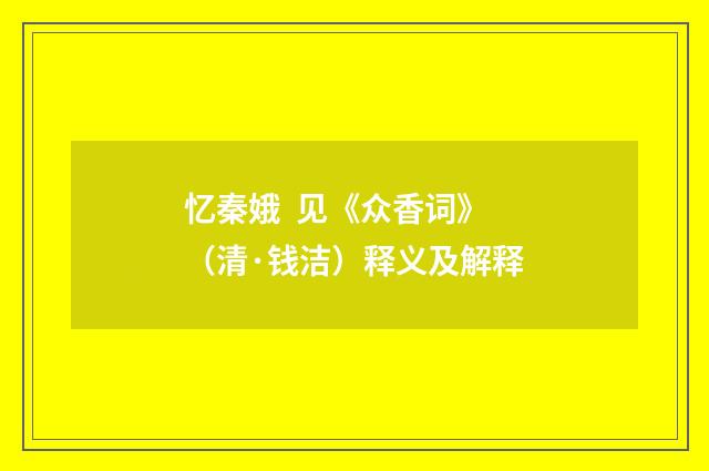 忆秦娥 见《众香词》（清·钱洁）释义及解释