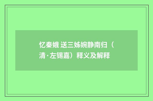 忆秦娥 送三姊婉静南归（清·左锡嘉）释义及解释