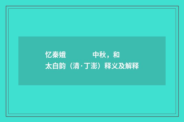 忆秦娥　　 　中秋，和太白韵（清·丁澎）释义及解释