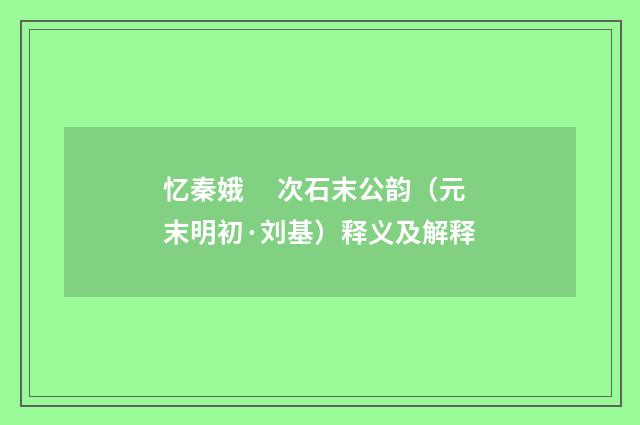 忆秦娥　 次石末公韵（元末明初·刘基）释义及解释