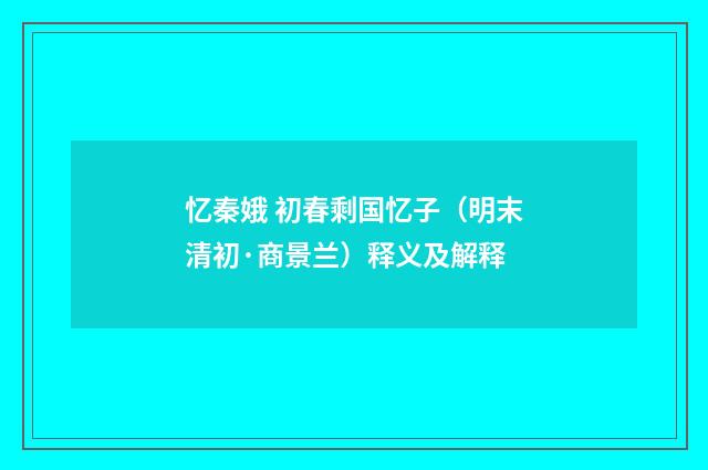 忆秦娥 初春剩国忆子（明末清初·商景兰）释义及解释