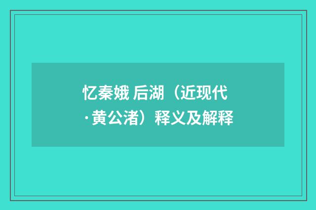 忆秦娥 后湖（近现代·黄公渚）释义及解释