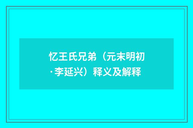 忆王氏兄弟（元末明初·李延兴）释义及解释