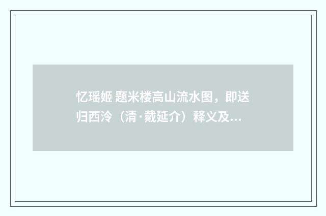 忆瑶姬 题米楼高山流水图，即送归西泠（清·戴延介）释义及解释