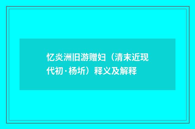 忆炎洲旧游赠妇（清末近现代初·杨圻）释义及解释
